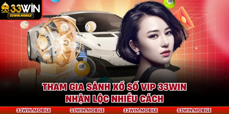 Tham gia sảnh xổ số VIP 33WIN nhận lộc nhiều cách
