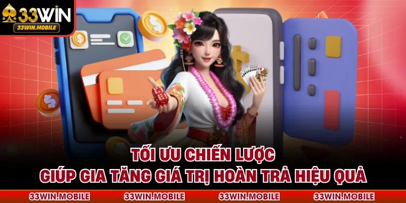 Tối ưu chiến lược giúp gia tăng giá trị hoàn trả hiệu quả