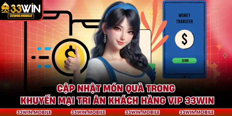 Cập nhật món quà trong khuyến mại tri ân khách hàng Vip 33win