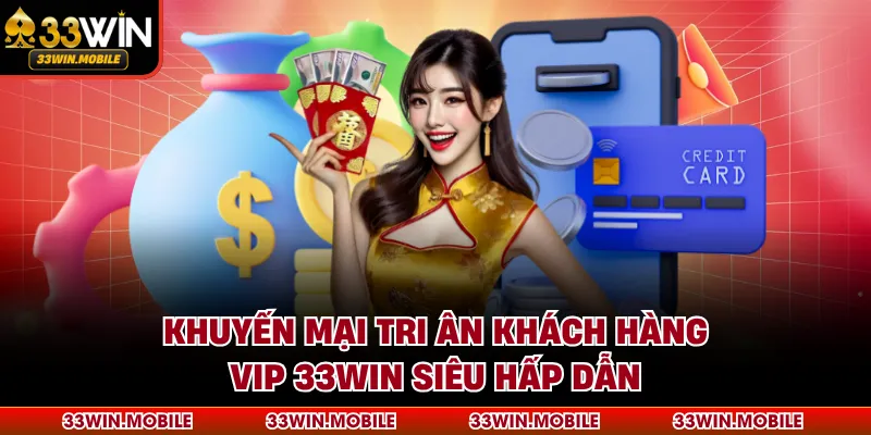 Khuyến Mại Tri Ân Khách Hàng VIP 33WIN Siêu Hấp Dẫn